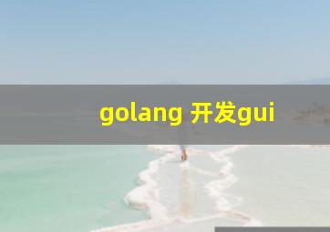 golang 开发gui